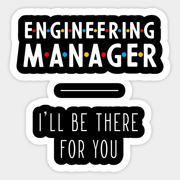 Engineering Manager I'll Be There For You - Gift Funny Jobs Sticker by Diogo Calheiros
